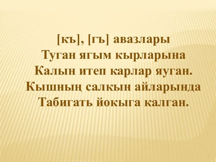 [къ], [гъ] авазлары Туган ягым кырларына Калын итеп карлар яуган. Кышның салкын айларында Табигать йокыга калган.