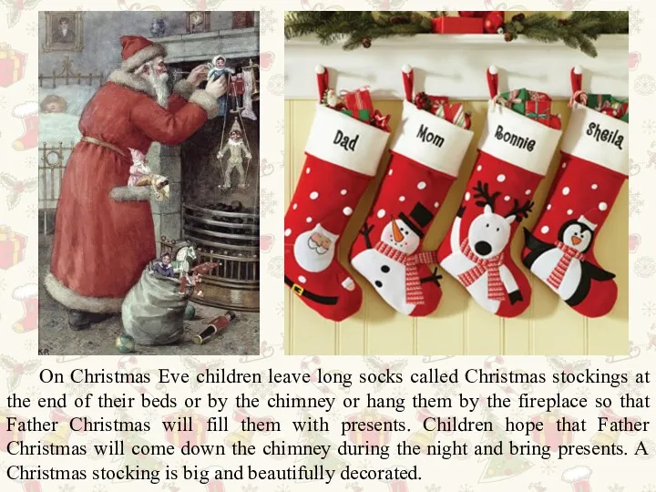 On Christmas Eve children leave long socks called Christmas stockings
