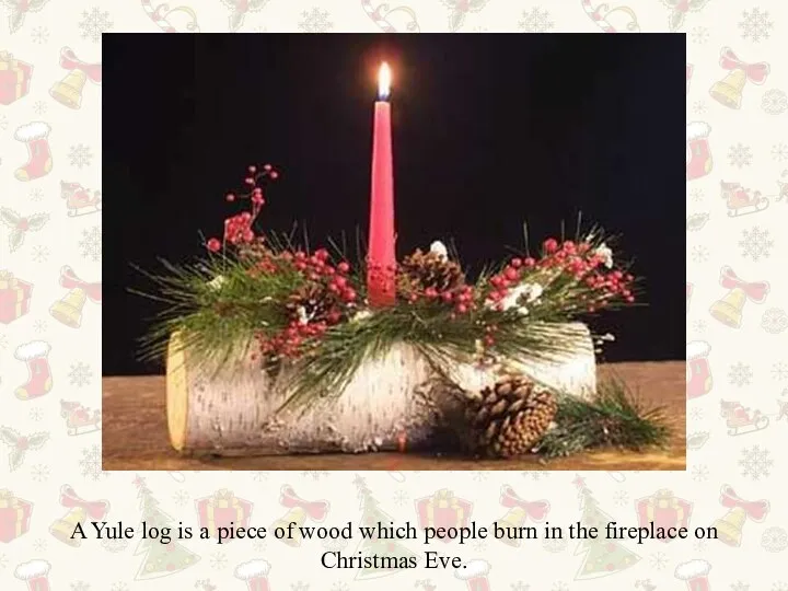 A Yule log is a piece of wood which people