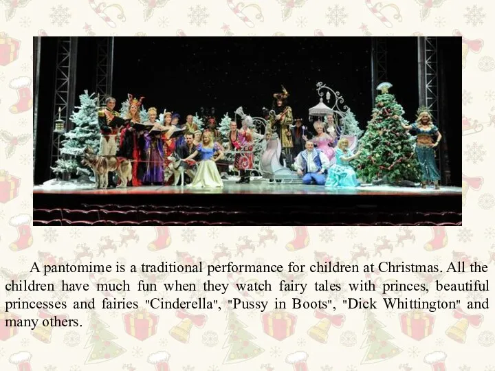 A pantomime is a traditional performance for children at Christmas.