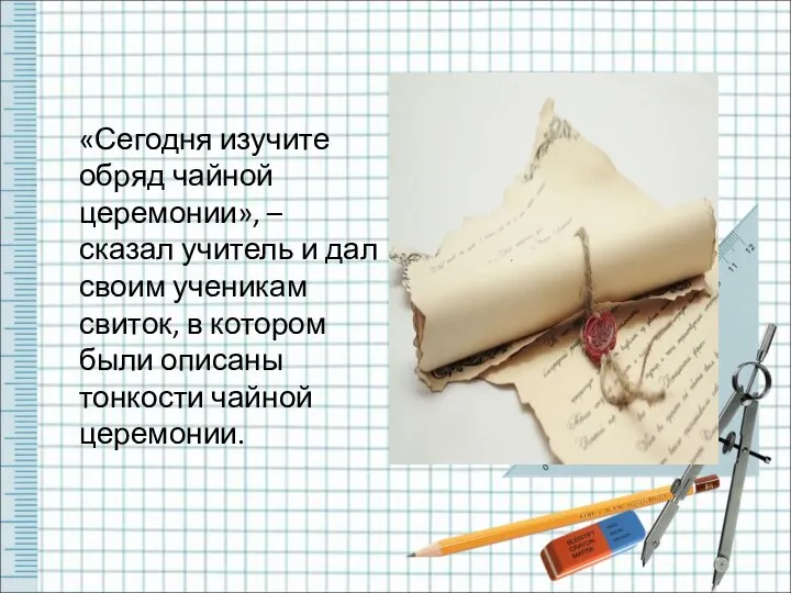 «Сегодня изучите обряд чайной церемонии», – сказал учитель и дал своим ученикам свиток,