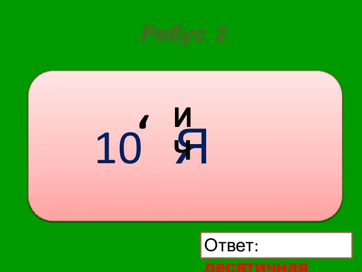 Ребус 2 10 Я , ИЧ Ответ: десятичная