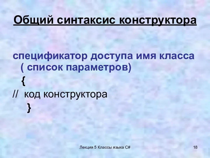 Лекция 5 Классы языка C# Общий синтаксис конструктора спецификатор доступа имя класса (