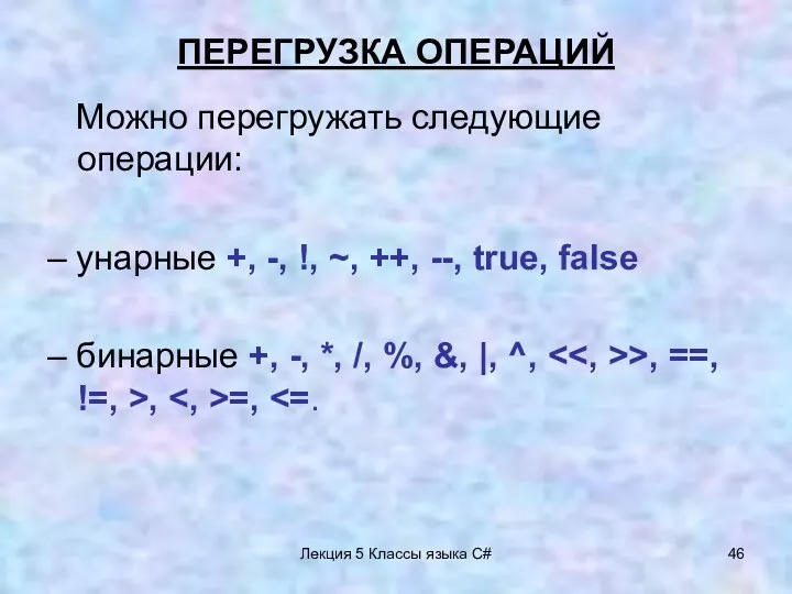 Лекция 5 Классы языка C# ПЕРЕГРУЗКА ОПЕРАЦИЙ Можно перегружать следующие опeрации: – унарные