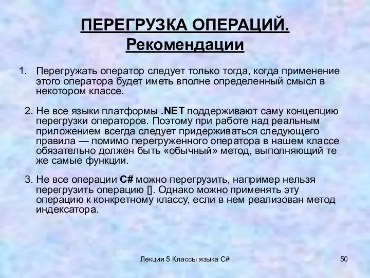 Лекция 5 Классы языка C# ПЕРЕГРУЗКА ОПЕРАЦИЙ. Рекомендации Перегружать оператор следует только тогда,