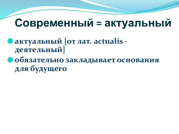 Современный = актуальный актуальный [от лат. actualis - деятельный] обязательно закладывает основания для будущего