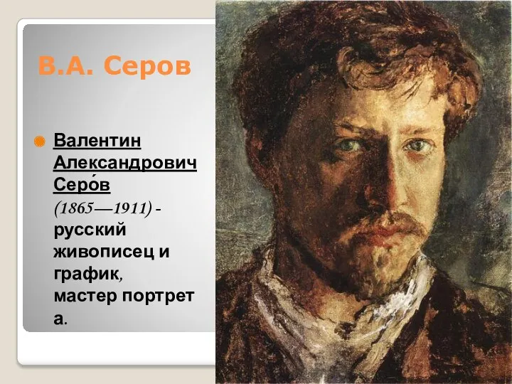 В.А. Серов Валентин Александрович Серо́в (1865—1911) - русский живописец и график, мастер портрета.