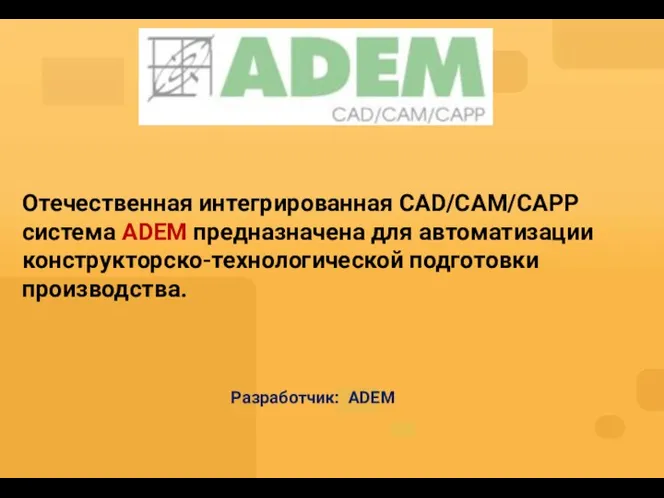 Отечественная интегрированная CAD/CAM/CAPP система ADEM предназначена для автоматизации конструкторско-технологической подготовки производства. Разработчик: ADEM