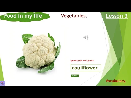 Food in my life Lesson 3 Vocabulary. Vegetables. cauliflower цветная капуста перевод