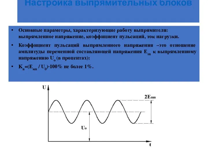 Настройка выпрямительных блоков Основные параметры, характеризующие работу выпрямителя: выпрямленное напряжение,