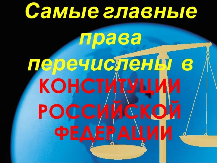 Самые главные права перечислены в КОНСТИТУЦИИ РОССИЙСКОЙ ФЕДЕРАЦИИ