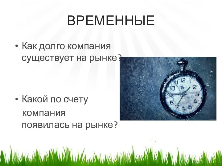 ВРЕМЕННЫЕ Как долго компания существует на рынке? Какой по счету компания появилась на рынке?