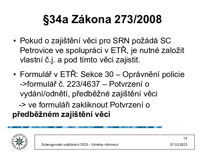 §34a Zákona 273/2008 Pokud o zajištění věci pro SRN požádá