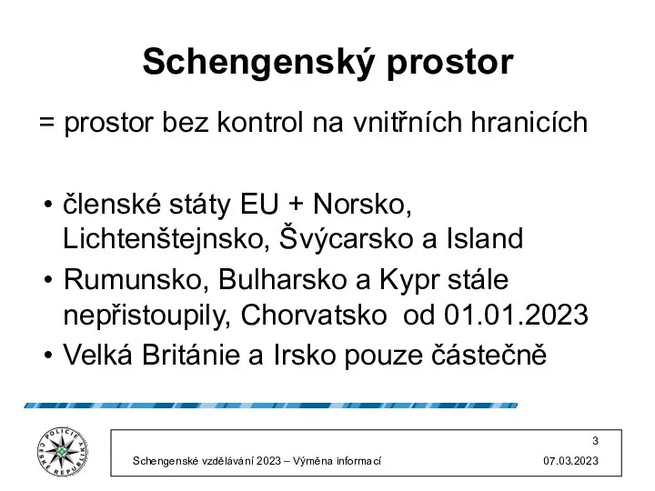 Schengenský prostor = prostor bez kontrol na vnitřních hranicích členské státy EU +