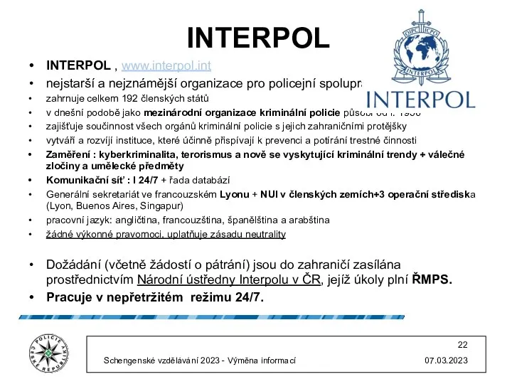 INTERPOL INTERPOL , www.interpol.int nejstarší a nejznámější organizace pro policejní spolupráci zahrnuje celkem