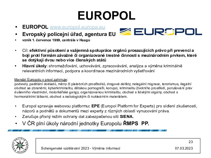 EUROPOL EUROPOL www.europol.europa.eu Evropský policejní úřad, agentura EU vznik 1. července 1999, centrála