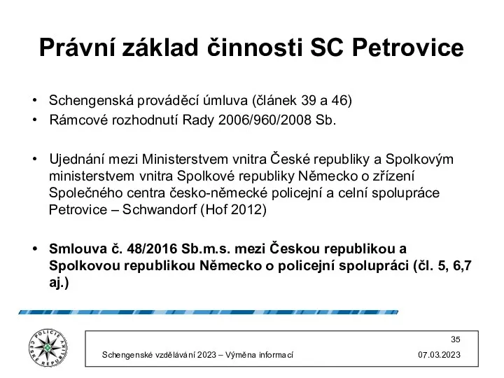 Právní základ činnosti SC Petrovice Schengenská prováděcí úmluva (článek 39 a 46) Rámcové