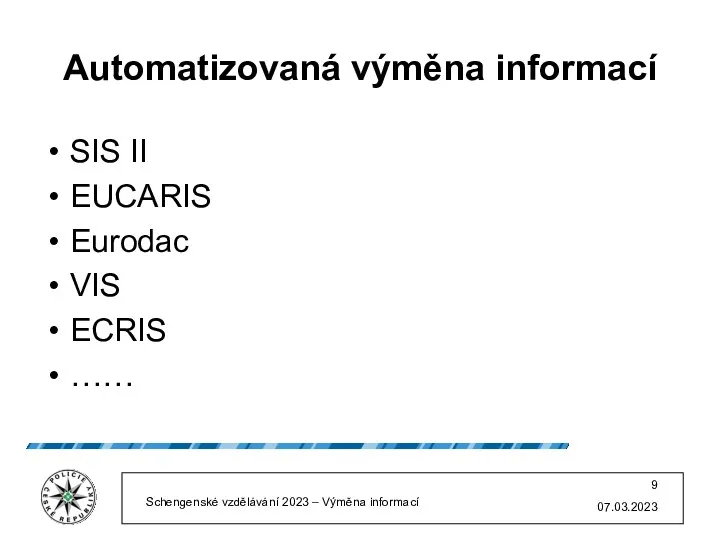 Automatizovaná výměna informací SIS II EUCARIS Eurodac VIS ECRIS …… 07.03.2023 Schengenské vzdělávání