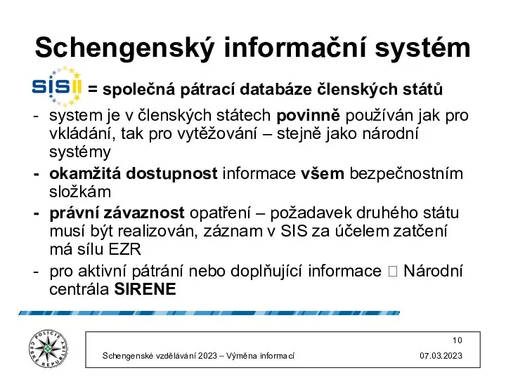 Schengenský informační systém = společná pátrací databáze členských států systém je v členských