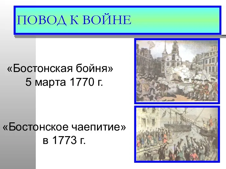 ПОВОД К ВОЙНЕ «Бостонская бойня» 5 марта 1770 г. «Бостонское чаепитие» в 1773 г.