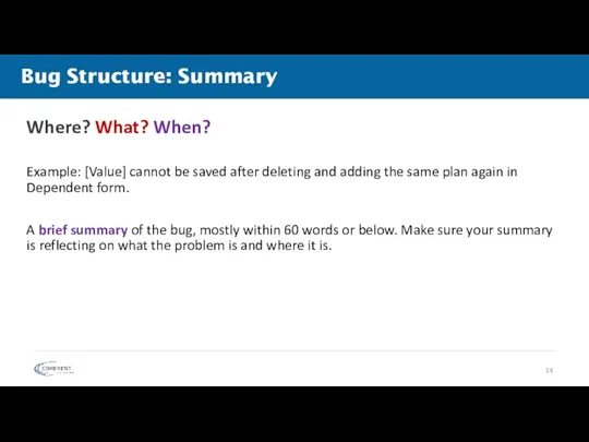 Bug Structure: Summary Where? What? When? Example: [Value] cannot be saved after deleting