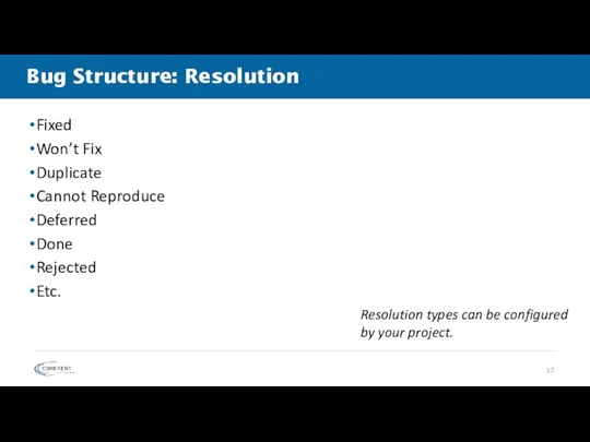 Bug Structure: Resolution Fixed Won’t Fix Duplicate Cannot Reproduce Deferred Done Rejected Etc.