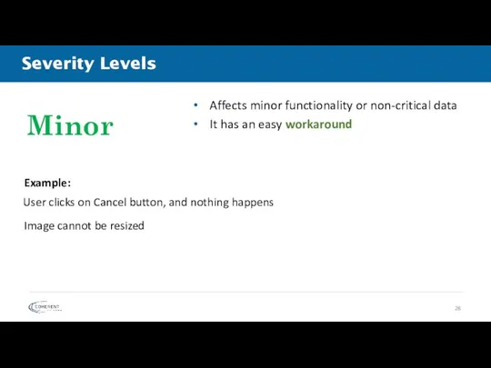 Severity Levels Affects minor functionality or non-critical data It has an easy workaround