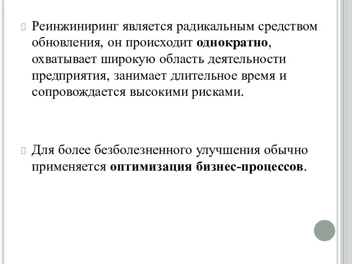 Реинжиниринг является радикальным средством обновления, он происходит однократно, охватывает широкую