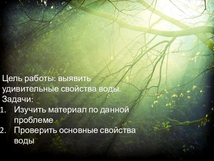 Цель работы: выявить удивительные свойства воды. Задачи: Изучить материал по данной проблеме Проверить основные свойства воды