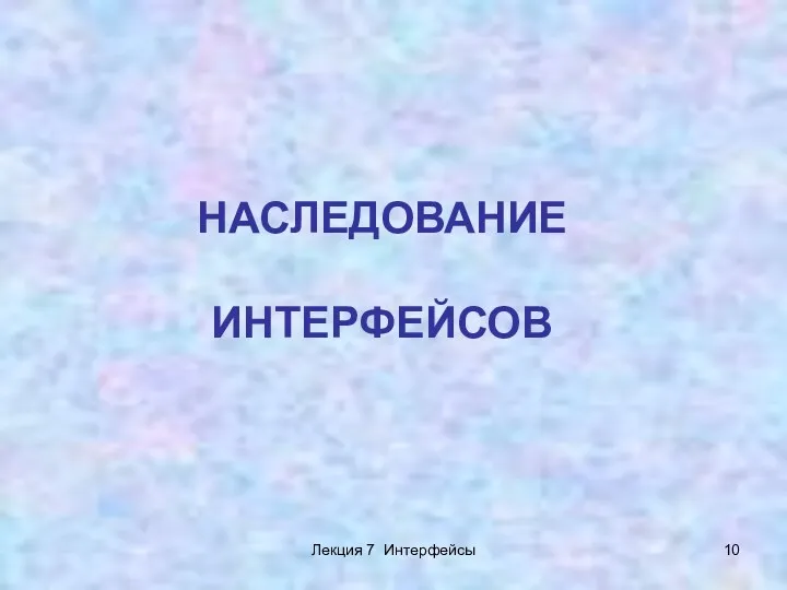 Лекция 7 Интерфейсы НАСЛЕДОВАНИЕ ИНТЕРФЕЙСОВ