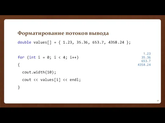 Форматирование потоков вывода double values[] = { 1.23, 35.36, 653.7,