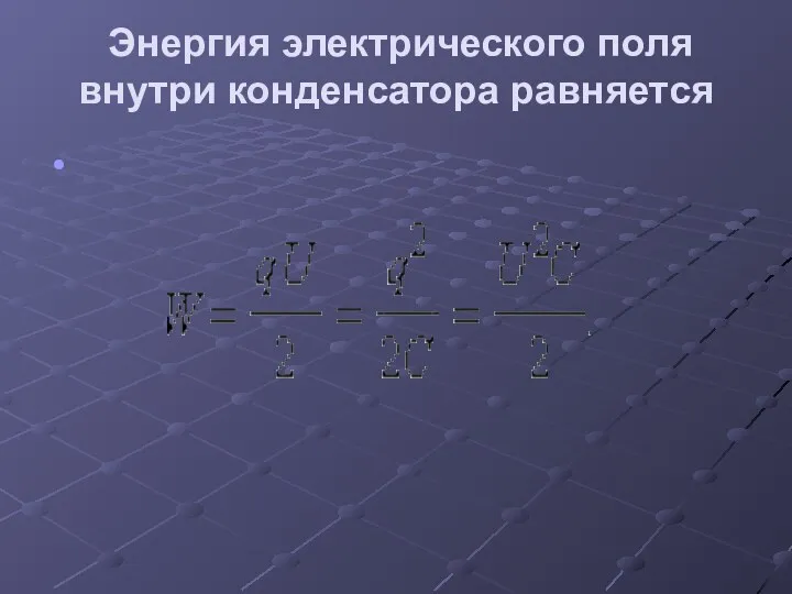 Энергия электрического поля внутри конденсатора равняется