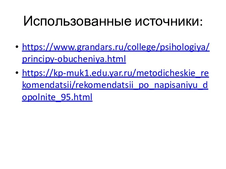 Использованные источники: https://www.grandars.ru/college/psihologiya/principy-obucheniya.html https://kp-muk1.edu.yar.ru/metodicheskie_rekomendatsii/rekomendatsii_po_napisaniyu_dopolnite_95.html