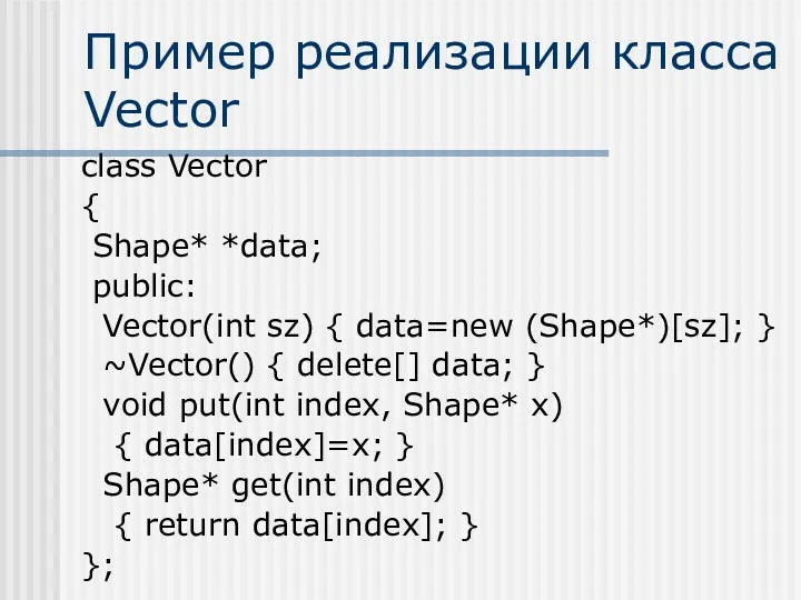 Пример реализации класса Vector class Vector { Shape* *data; public: