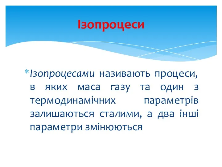 Ізопроцеси Ізопроцесами називають процеси, в яких маса газу та один