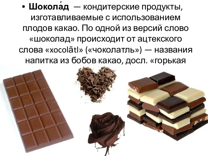 Шокола́д — кондитерские продукты, изготавливаемые с использованием плодов какао. По