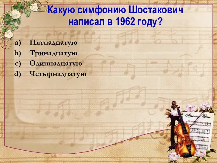 Какую симфонию Шостакович написал в 1962 году? Пятнадцатую Тринадцатую Одиннадцатую Четырнадцатую