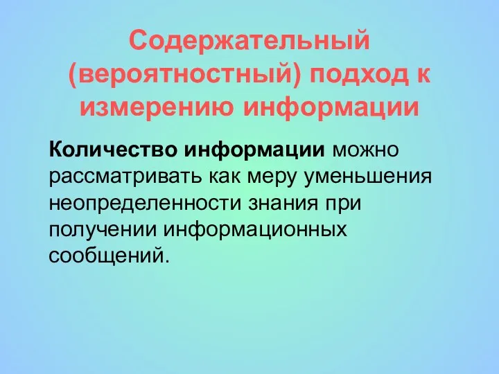 Содержательный (вероятностный) подход к измерению информации Количество информации можно рассматривать