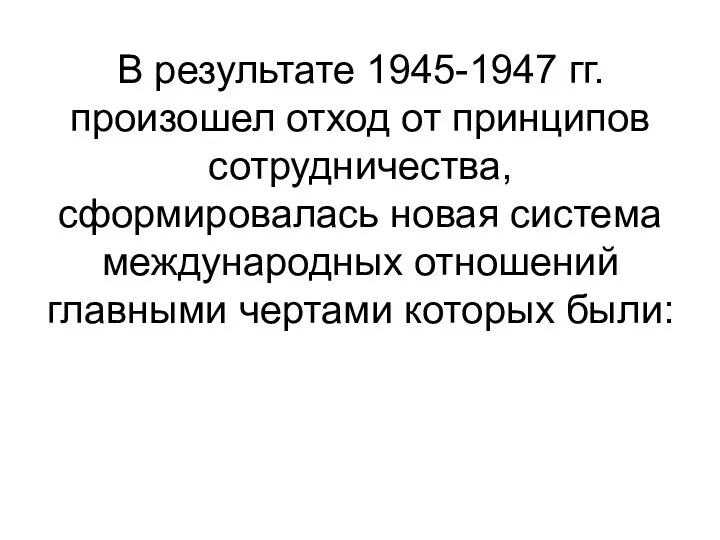 В результате 1945-1947 гг. произошел отход от принципов сотрудничества, сформировалась