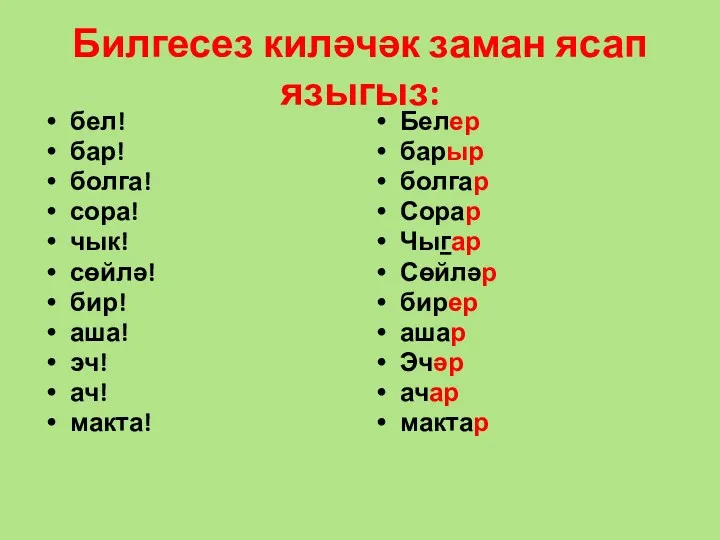 Билгесез киләчәк заман ясап языгыз: бел! бар! болга! сора! чык!