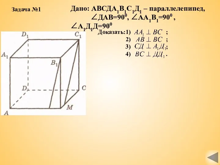 Дано: АВСДА1В1С1Д1 – параллелепипед, ∠ДАВ=900, ∠АА1В1=900 , ∠А1Д1Д=900 Доказать:1) ;