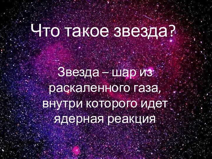 Что такое звезда? Звезда – шар из раскаленного газа, внутри которого идет ядерная реакция