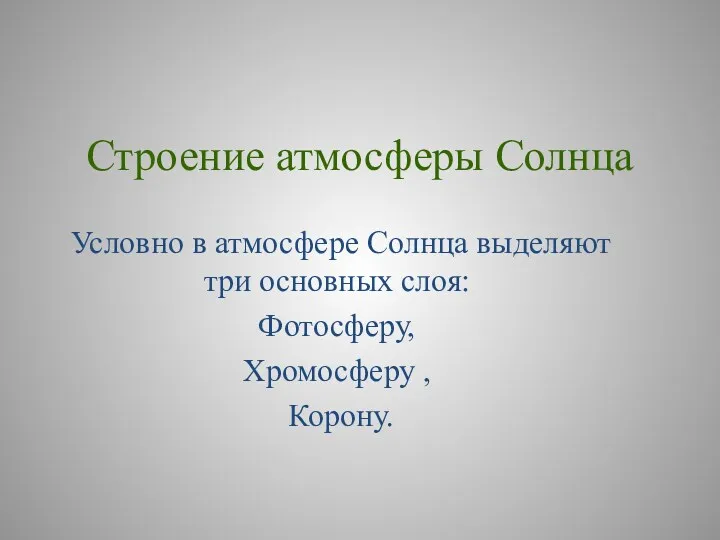 Строение атмосферы Солнца Условно в атмосфере Солнца выделяют три основных слоя: Фотосферу, Хромосферу , Корону.