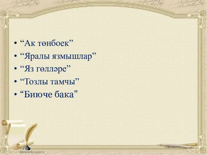 “Ак төнбоек” “Яралы язмышлар” “Яз гөлләре” “Тозлы тамчы” “Биюче бака”