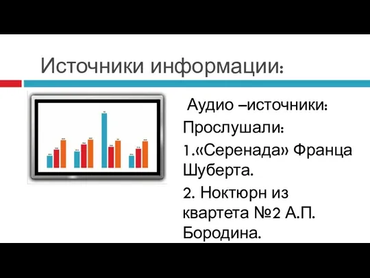 Источники информации: Аудио –источники: Прослушали: 1.«Серенада» Франца Шуберта. 2. Ноктюрн из квартета №2 А.П. Бородина.