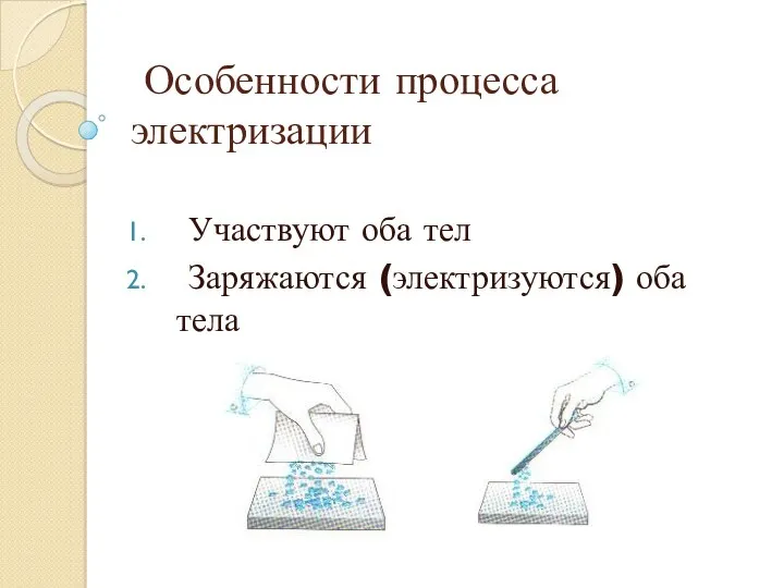 Особенности процесса электризации Участвуют оба тел Заряжаются (электризуются) оба тела