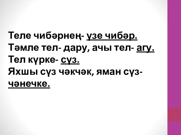 Теле чибәрнең- үзе чибәр. Тәмле тел- дару, ачы тел- агу.