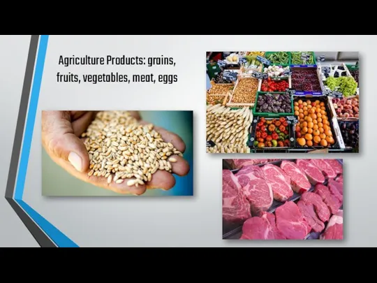 Agriculture Products: grains, fruits, vegetables, meat, eggs