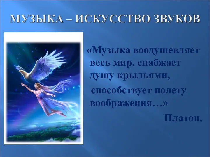 «Музыка воодушевляет весь мир, снабжает душу крыльями, способствует полету воображения…» Платон.