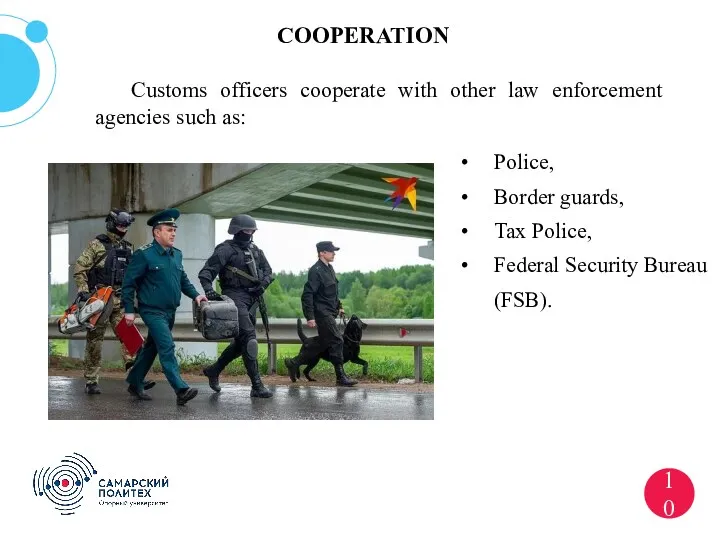 ? 10 Customs officers cooperate with other law enforcement agencies such as: COOPERATION